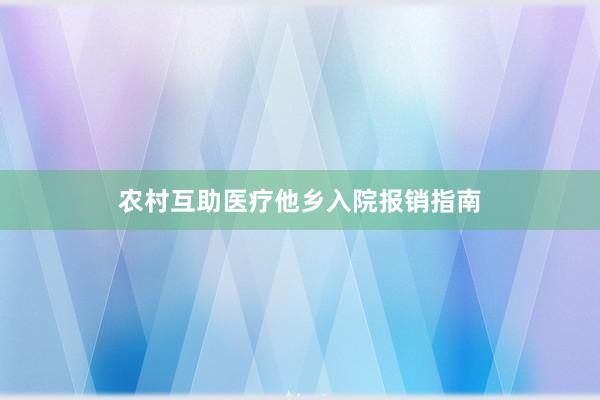 农村互助医疗他乡入院报销指南